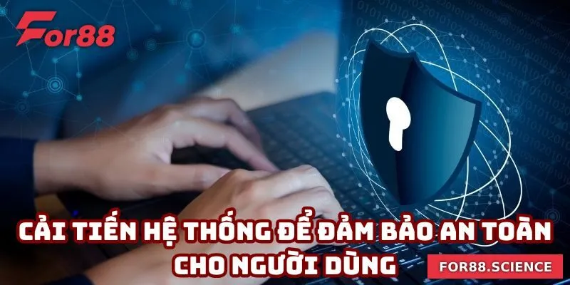 Chính Sách Bảo Mật For88 - Sự An Tâm Khi Tham Gia Cá Cược 2 Cải tiến hệ thống để đảm bảo an toàn cho người dùng