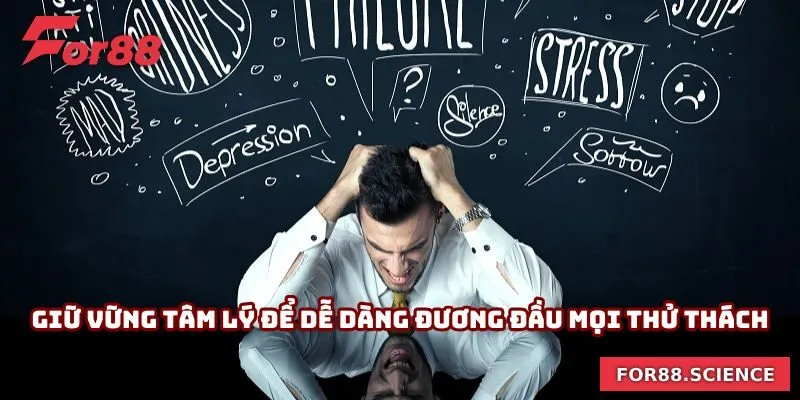 Giữ vững tâm lý để dễ dàng đương đầu mọi thử thách