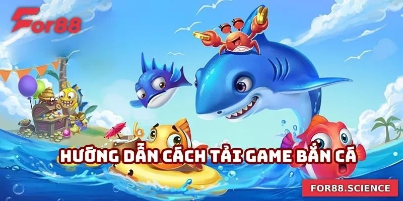 Hướng dẫn chi tiết các bước tải game bắn cá hiện nay