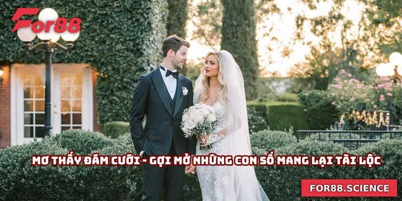 Mơ Thấy Đám Cưới - Gợi Mở Những Con Số Mang Lại Tài Lộc