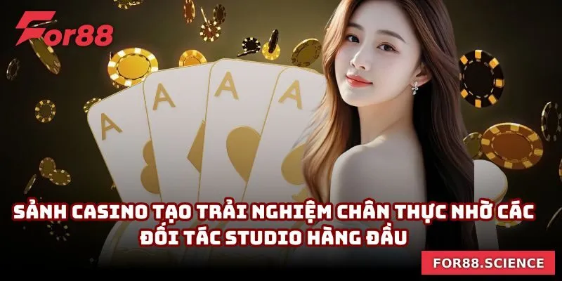 Sảnh Casino tạo trải nghiệm chân thực nhờ các đối tác studio hàng đầu