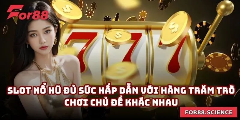 Slot nổ hũ đủ sức hấp dẫn với hàng trăm trò chơi chủ đề khác nhau